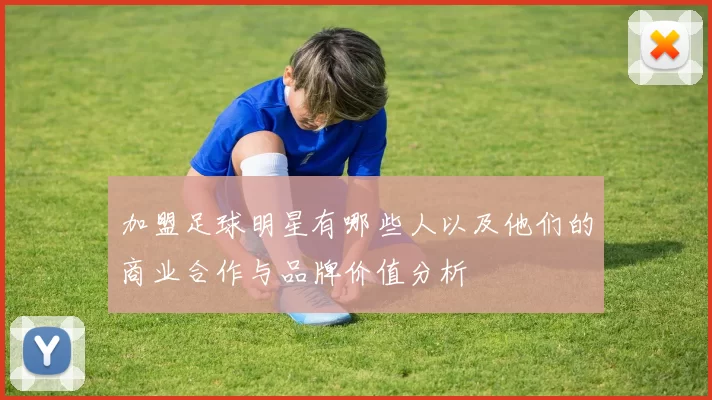 加盟足球明星有哪些人以及他们的商业合作与品牌价值分析