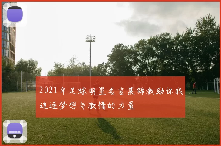 2021年足球明星名言集锦激励你我追逐梦想与激情的力量