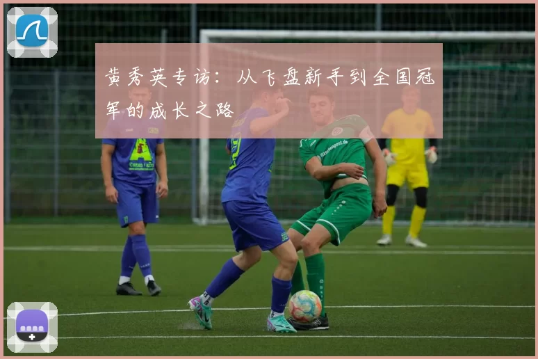 黄秀英专访：从飞盘新手到全国冠军的成长之路