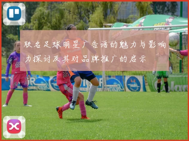 联名足球明星广告语的魅力与影响力探讨及其对品牌推广的启示